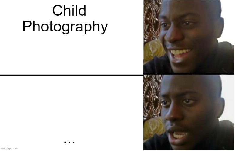 Disappointed Black Guy | Child Photography; ... | image tagged in disappointed black guy | made w/ Imgflip meme maker