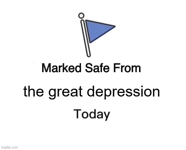 Who's safe from The Great Depression? | the great depression | image tagged in memes,marked safe from | made w/ Imgflip meme maker