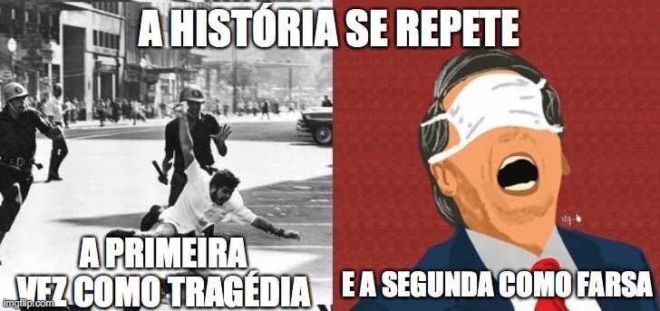 Bolsonaro Ditadura | A HISTÓRIA SE REPETE; A PRIMEIRA VEZ COMO TRAGÉDIA; E A SEGUNDA COMO FARSA | image tagged in bolsonaro,ditadura,farsa,brasil,tragedia,historia | made w/ Imgflip meme maker