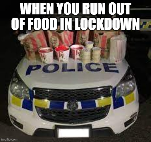 Nz kfc | WHEN YOU RUN OUT OF FOOD IN LOCKDOWN | image tagged in nz kfc | made w/ Imgflip meme maker