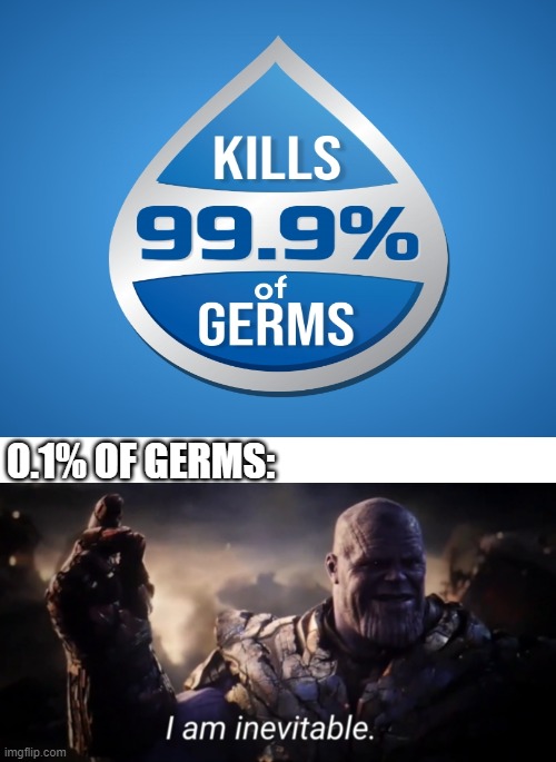 0.1% OF GERMS: | image tagged in blank white template,memes,blank transparent square,i am inevitable | made w/ Imgflip meme maker