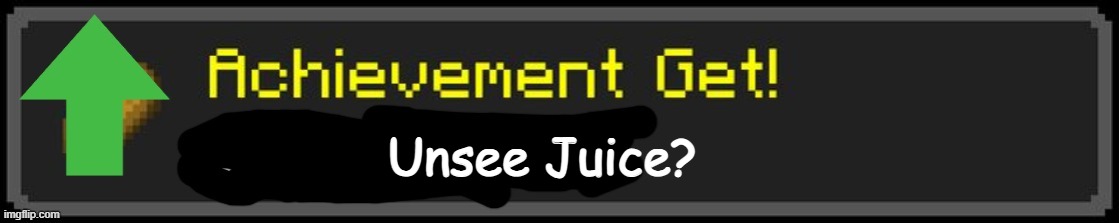 Minecraft Custom Achievement | Unsee Juice? | image tagged in minecraft custom achievement | made w/ Imgflip meme maker