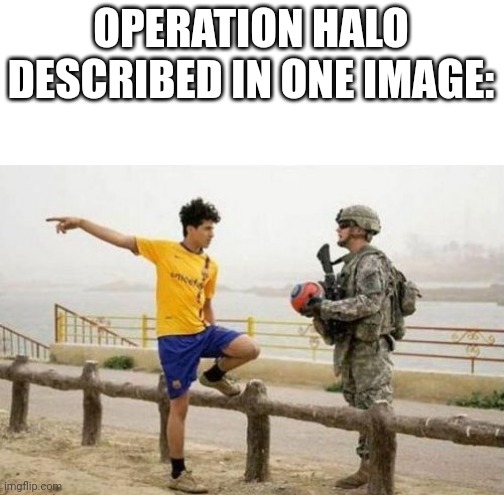 Operation HALO was a serious mission that Squire did, however he landed next to some soccer players | OPERATION HALO DESCRIBED IN ONE IMAGE: | image tagged in memes,fifa e call of duty | made w/ Imgflip meme maker