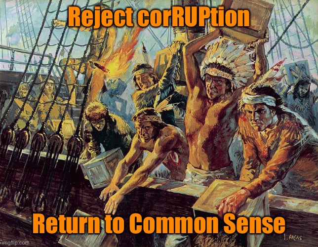 Who likes Tea Parties? | Reject corRUPtion; Return to Common Sense | image tagged in boston tea party | made w/ Imgflip meme maker