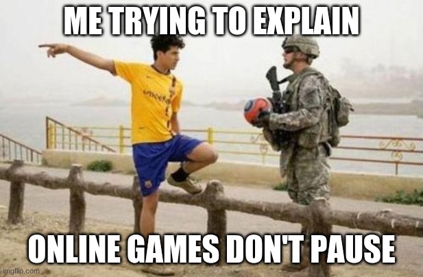 Fifa E Call Of Duty |  ME TRYING TO EXPLAIN; ONLINE GAMES DON'T PAUSE | image tagged in memes,fifa e call of duty | made w/ Imgflip meme maker