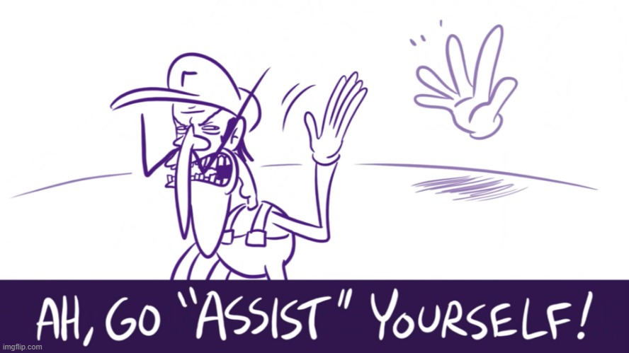 Go "Assist" Yourself | image tagged in go assist yourself | made w/ Imgflip meme maker