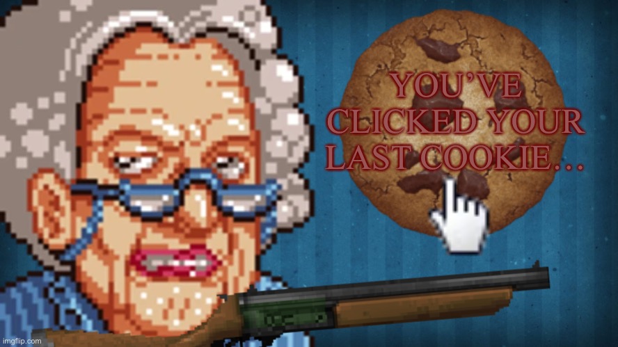 High Quality You’ve clicked your last cookie… Blank Meme Template