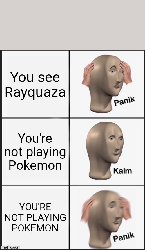 Panik Kalm Panik | You see Rayquaza; You're not playing Pokemon; YOU'RE NOT PLAYING POKEMON | image tagged in memes,panik kalm panik | made w/ Imgflip meme maker