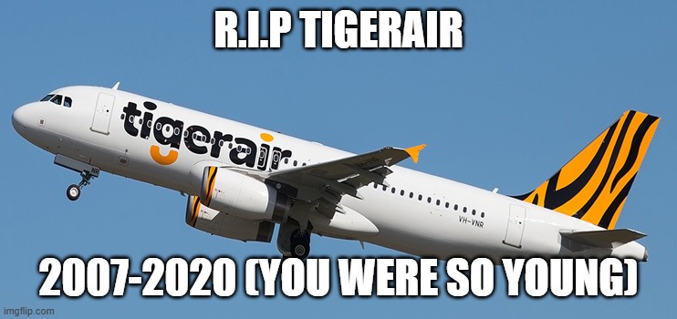R.I.P TIGERAIR 2007-2020 (YOU WERE SO YOUNG) | made w/ Imgflip meme maker