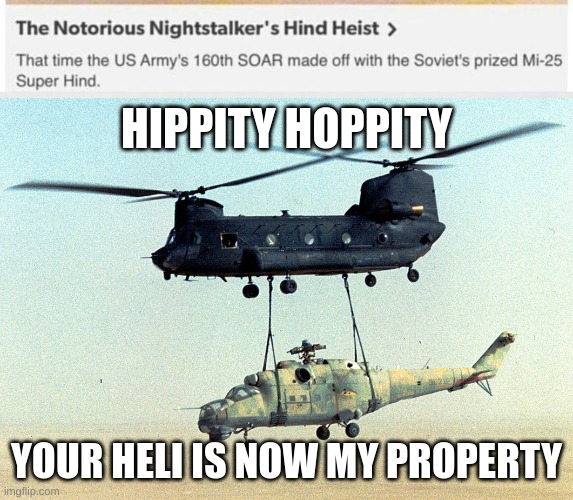 160th SOAR in the 80s be like |  HIPPITY HOPPITY; YOUR HELI IS NOW MY PROPERTY | image tagged in military,attack helicopter,funny,us military,hippity hoppity you're now my property,helicopter | made w/ Imgflip meme maker