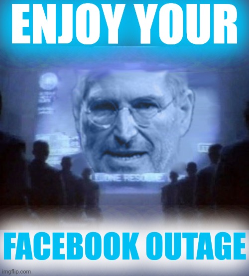 ENJOY YOUR FACEBOOK OUTAGE | made w/ Imgflip meme maker