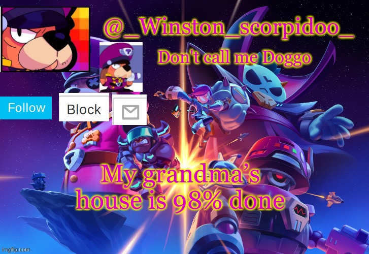 We renovated cause my mom had to sell the house | My grandma’s house is 98% done | image tagged in winston' s brawl stars temp | made w/ Imgflip meme maker