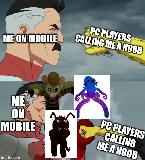 Lol bet you feel really umb right not | ME ON MOBILE; PC PLAYERS CALLING ME A NOOB; ME ON MOBILE; PC PLAYERS CALLING ME A NOOB | image tagged in omni man blocks punch | made w/ Imgflip meme maker