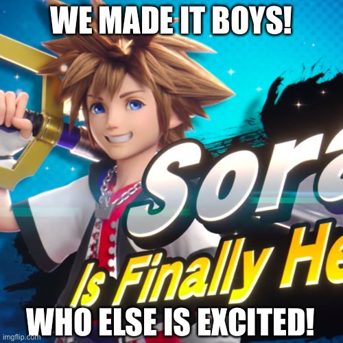 Sora in Smash |  WE MADE IT BOYS! WHO ELSE IS EXCITED! | image tagged in kingdom hearts,super smash bros | made w/ Imgflip meme maker