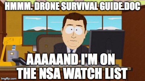 Aaaaand Its Gone Meme | HMMM. DRONE SURVIVAL GUIDE.DOC AAAAAND I'M ON THE NSA WATCH LIST | image tagged in memes,aaaaand its gone | made w/ Imgflip meme maker