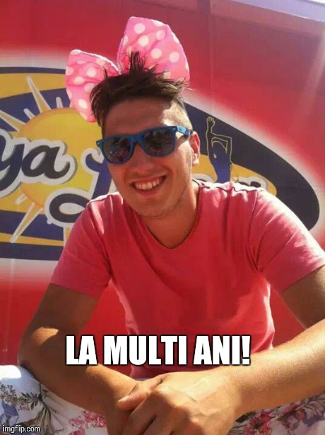 LA MULTI ANI! | made w/ Imgflip meme maker