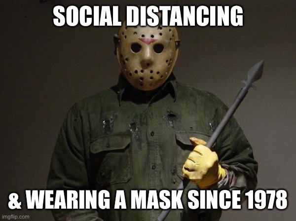 Jason with fence post | SOCIAL DISTANCING; & WEARING A MASK SINCE 1978 | image tagged in jason with fence post | made w/ Imgflip meme maker