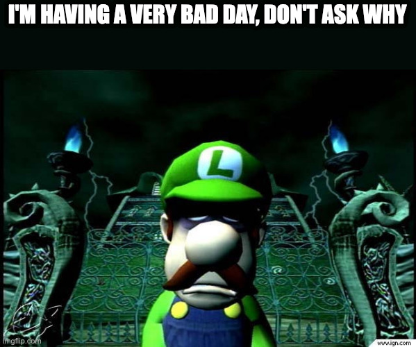 I want to do the dying | I'M HAVING A VERY BAD DAY, DON'T ASK WHY | image tagged in my mood when someone bothers me | made w/ Imgflip meme maker