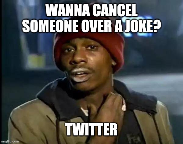 Yeah sorry ;-: | WANNA CANCEL SOMEONE OVER A JOKE? TWITTER | image tagged in memes,y'all got any more of that | made w/ Imgflip meme maker