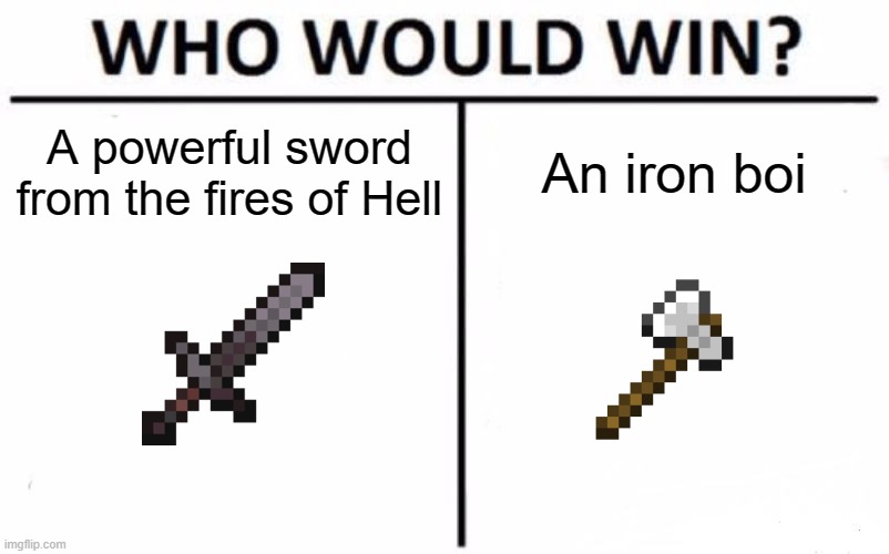 Who Would Win? | A powerful sword from the fires of Hell; An iron boi | image tagged in memes,who would win | made w/ Imgflip meme maker