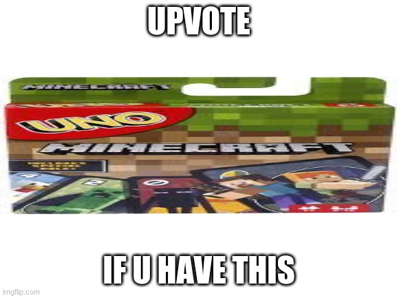 i hav it | UPVOTE; IF U HAVE THIS | image tagged in blank white template,minecraft,minecraft memes,upvote begging | made w/ Imgflip meme maker
