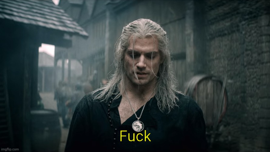 Witcher Geralt | Fuck | image tagged in witcher geralt | made w/ Imgflip meme maker