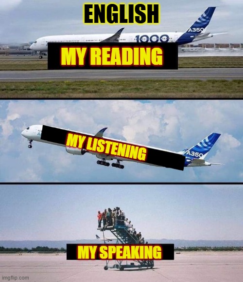 Plane | ENGLISH; MY READING; MY LISTENING; MY SPEAKING | image tagged in plane | made w/ Imgflip meme maker