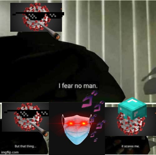 what corona fears | image tagged in i fear no man | made w/ Imgflip meme maker