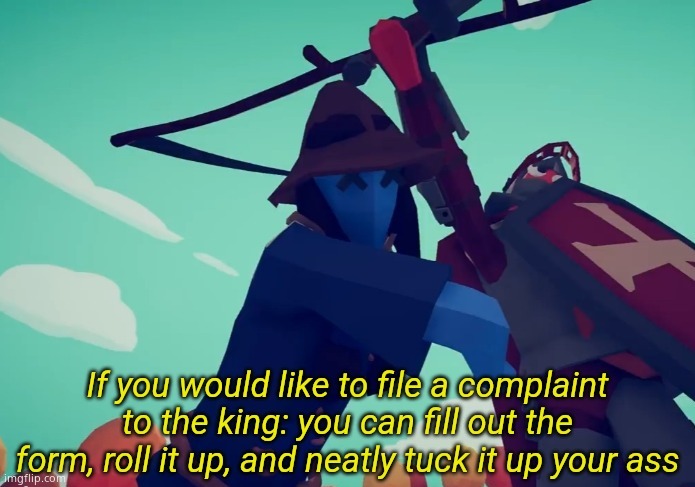If you would like to file a complaint to the king | image tagged in if you would like to file a complaint to the king | made w/ Imgflip meme maker