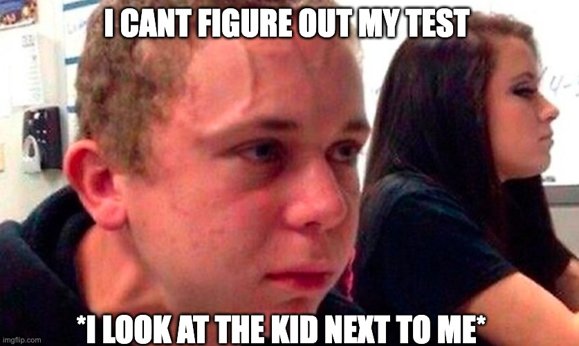 when u donnt practice for ur test | I CANT FIGURE OUT MY TEST; *I LOOK AT THE KID NEXT TO ME* | image tagged in rage,lol,funny rage mans | made w/ Imgflip meme maker