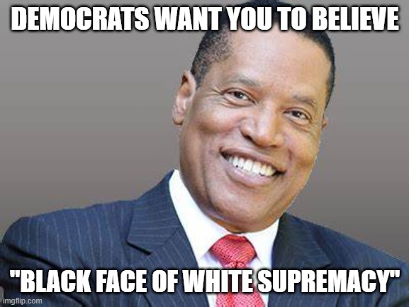 "It's just that they know so many things that aren't so." (Part 7) | DEMOCRATS WANT YOU TO BELIEVE; "BLACK FACE OF WHITE SUPREMACY" | image tagged in larry elder,democrats,liberals,biased media,liars,cowards | made w/ Imgflip meme maker