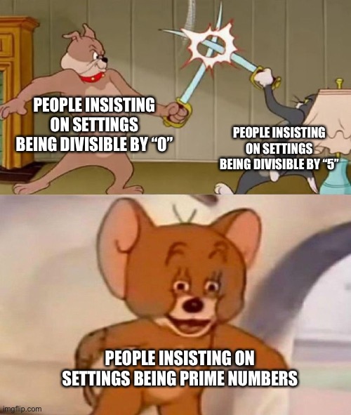 Sword fight over settings | PEOPLE INSISTING ON SETTINGS BEING DIVISIBLE BY “0”; PEOPLE INSISTING ON SETTINGS BEING DIVISIBLE BY “5”; PEOPLE INSISTING ON SETTINGS BEING PRIME NUMBERS | image tagged in tom and jerry swordfight,5,zero,ocd,prime numbers | made w/ Imgflip meme maker