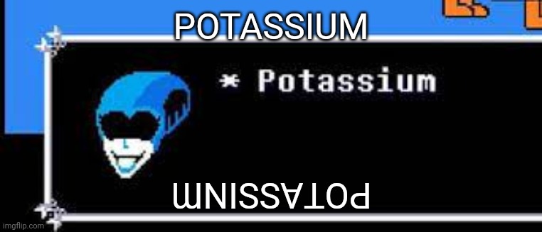 Help im bored and can't think of a good meme to make | POTASSIUM; ƜNISSⱯꞱOԀ | image tagged in potassium,bored | made w/ Imgflip meme maker