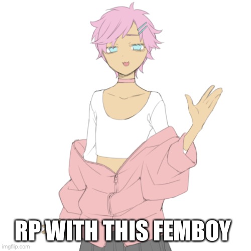 I’m too tired and lazy to make a prompt | RP WITH THIS FEMBOY | made w/ Imgflip meme maker
