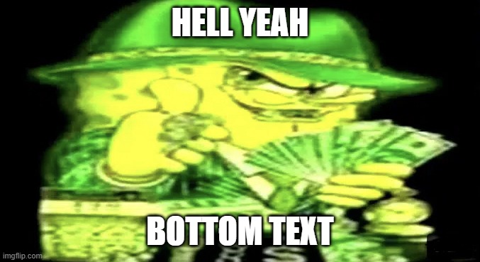 Gangsta Spongebob | HELL YEAH BOTTOM TEXT | image tagged in gangsta spongebob | made w/ Imgflip meme maker