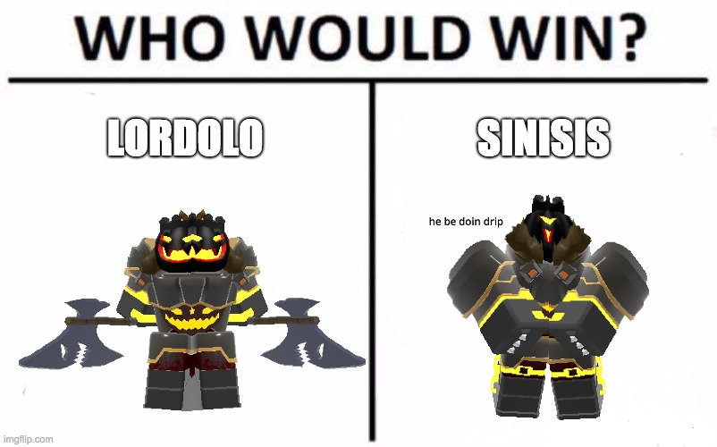 Who Would Win? | LORDOLO; SINISIS | image tagged in memes,who would win | made w/ Imgflip meme maker