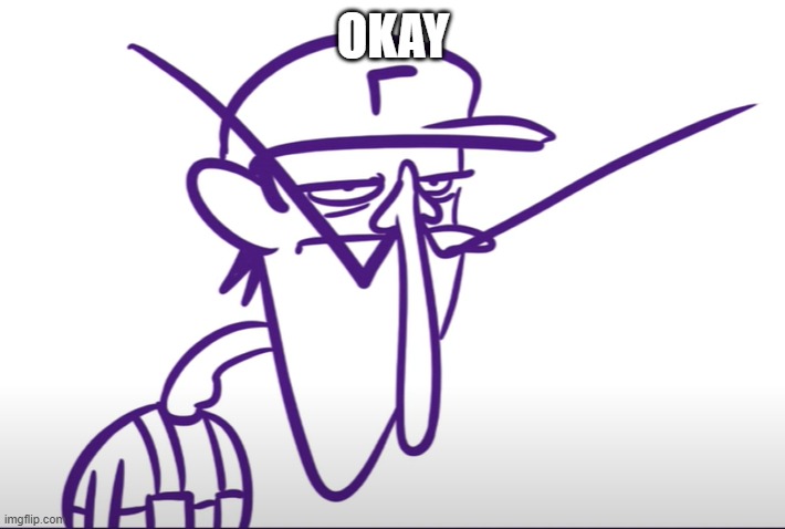 Waluigi Fed Up | OKAY | image tagged in waluigi fed up | made w/ Imgflip meme maker