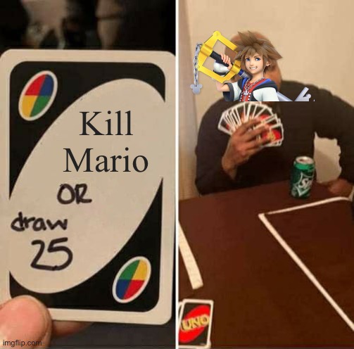 Thank god He didn’t kill Mario. | Kill Mario | image tagged in memes,uno draw 25 cards,mario,sora,smash bros,disney | made w/ Imgflip meme maker