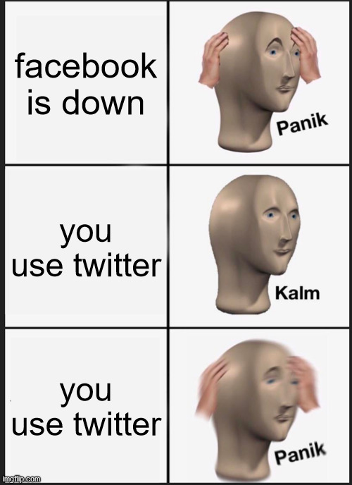 not me tho. kalm | facebook is down; you use twitter; you use twitter | image tagged in memes,panik kalm panik,facebook | made w/ Imgflip meme maker