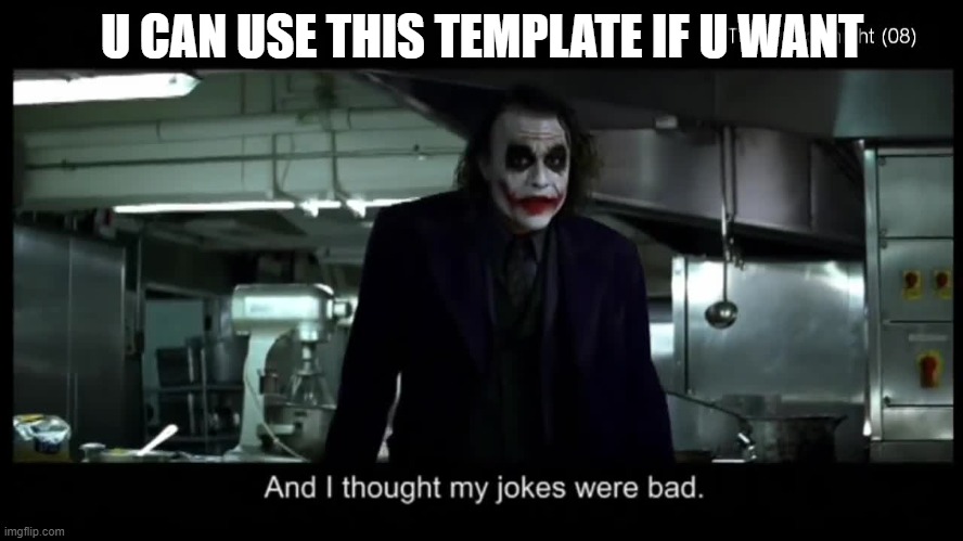 new meme template | U CAN USE THIS TEMPLATE IF U WANT | image tagged in joker and i thought my jokes were bad | made w/ Imgflip meme maker