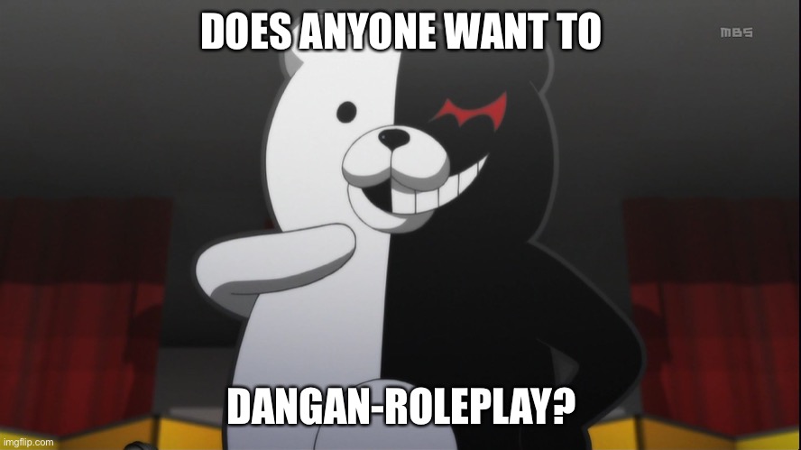 monokuma | DOES ANYONE WANT TO; DANGAN-ROLEPLAY? | image tagged in monokuma | made w/ Imgflip meme maker