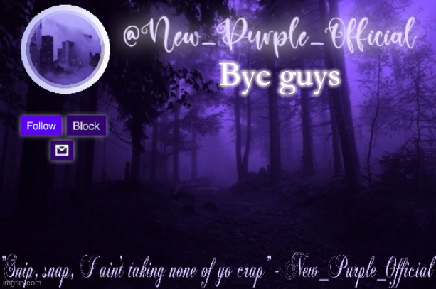 Purple's Announcement | Bye guys | image tagged in purple's announcement | made w/ Imgflip meme maker