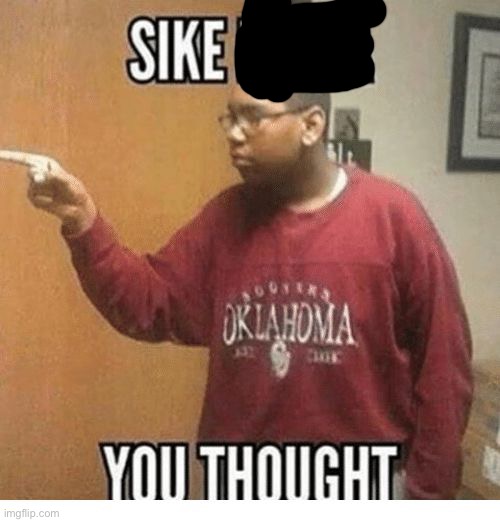 Sike you thought | image tagged in sike you thought | made w/ Imgflip meme maker