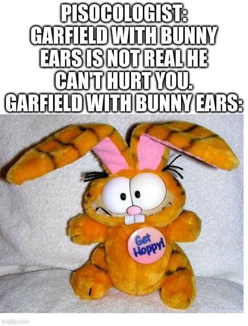 Garfield what happened to you? | PISOCOLOGIST: GARFIELD WITH BUNNY EARS IS NOT REAL HE CAN'T HURT YOU.
GARFIELD WITH BUNNY EARS: | image tagged in garfield,meme,garfield meme,bunny,rabbit | made w/ Imgflip meme maker