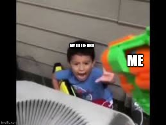 oof | MY LITTLE BRO; ME | image tagged in nerf shoot on crying kid | made w/ Imgflip meme maker