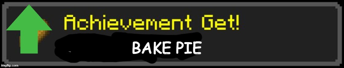 Minecraft Custom Achievement | BAKE PIE | image tagged in minecraft custom achievement | made w/ Imgflip meme maker