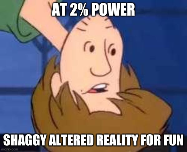 MEMEZ | AT 2% POWER; SHAGGY ALTERED REALITY FOR FUN | image tagged in shaggy | made w/ Imgflip meme maker