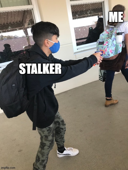 StAlKeR | ME; STALKER | image tagged in low budget school shooting | made w/ Imgflip meme maker