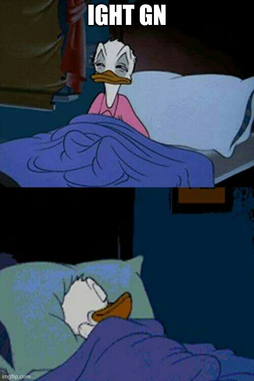 sleepy donald duck in bed | IGHT GN | image tagged in sleepy donald duck in bed | made w/ Imgflip meme maker