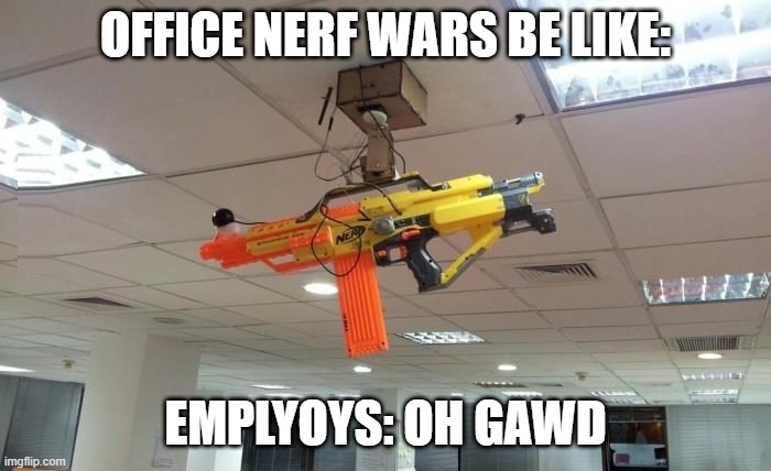 sentry nerf gun | OFFICE NERF WARS BE LIKE:; EMPLYOYS: OH GAWD | image tagged in sentry nerf gun | made w/ Imgflip meme maker